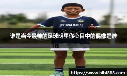 谁是当今最帅的足球明星你心目中的偶像是谁